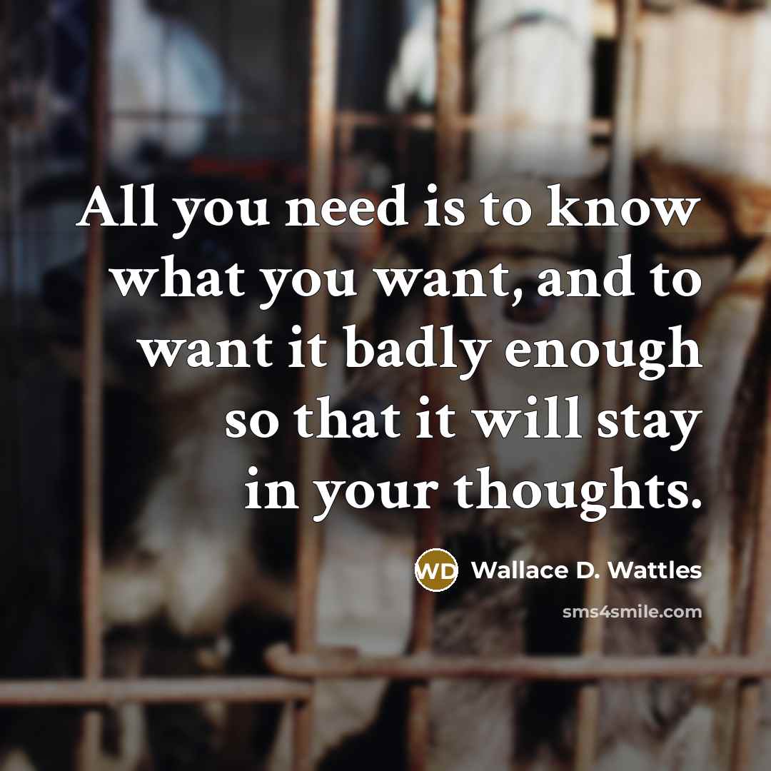 “All you need is to know what you want, and…” quote by Wallace D. Wattles