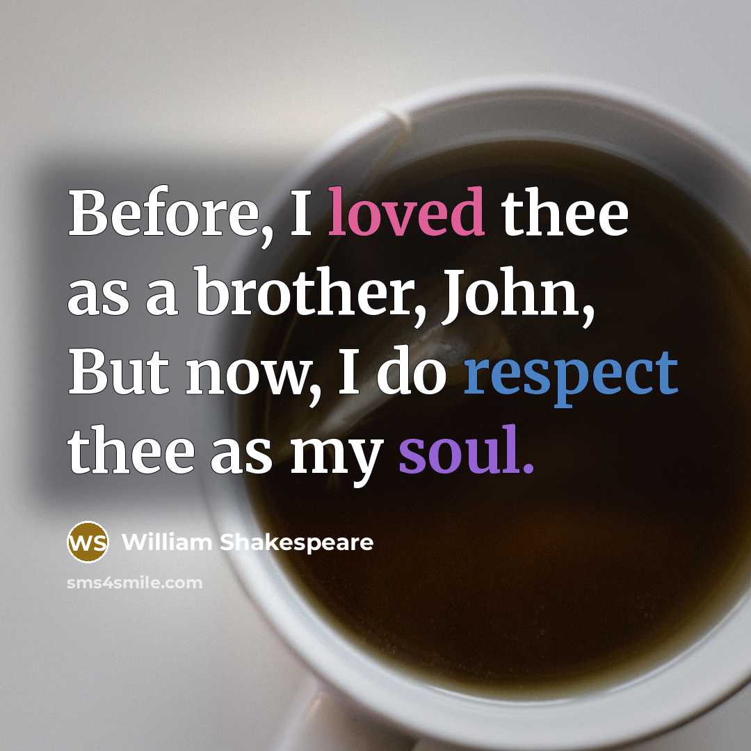 “Before, I loved thee as a brother, John, But now,…” quote by William Shakespeare