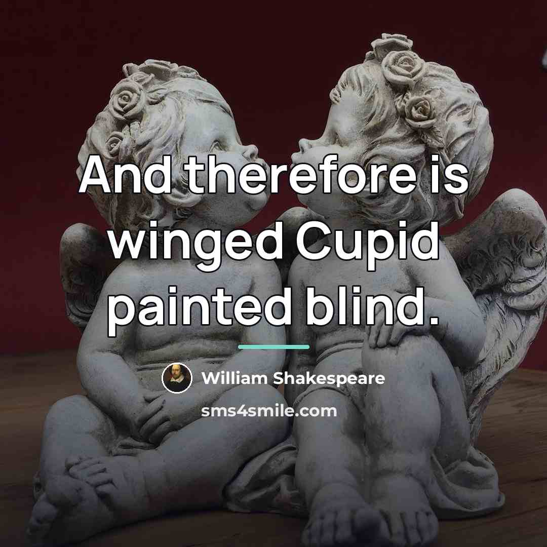 “And therefore is winged Cupid painted blind.…” quote by William Shakespeare