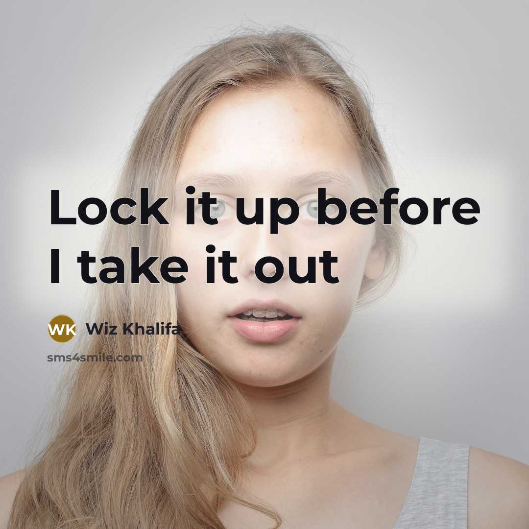 “Lock it up before I take it out…” quote by Wiz Khalifa