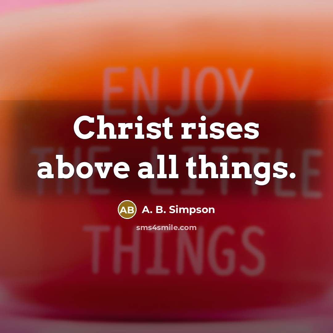 “Christ rises above all things.…” quote by A. B. Simpson
