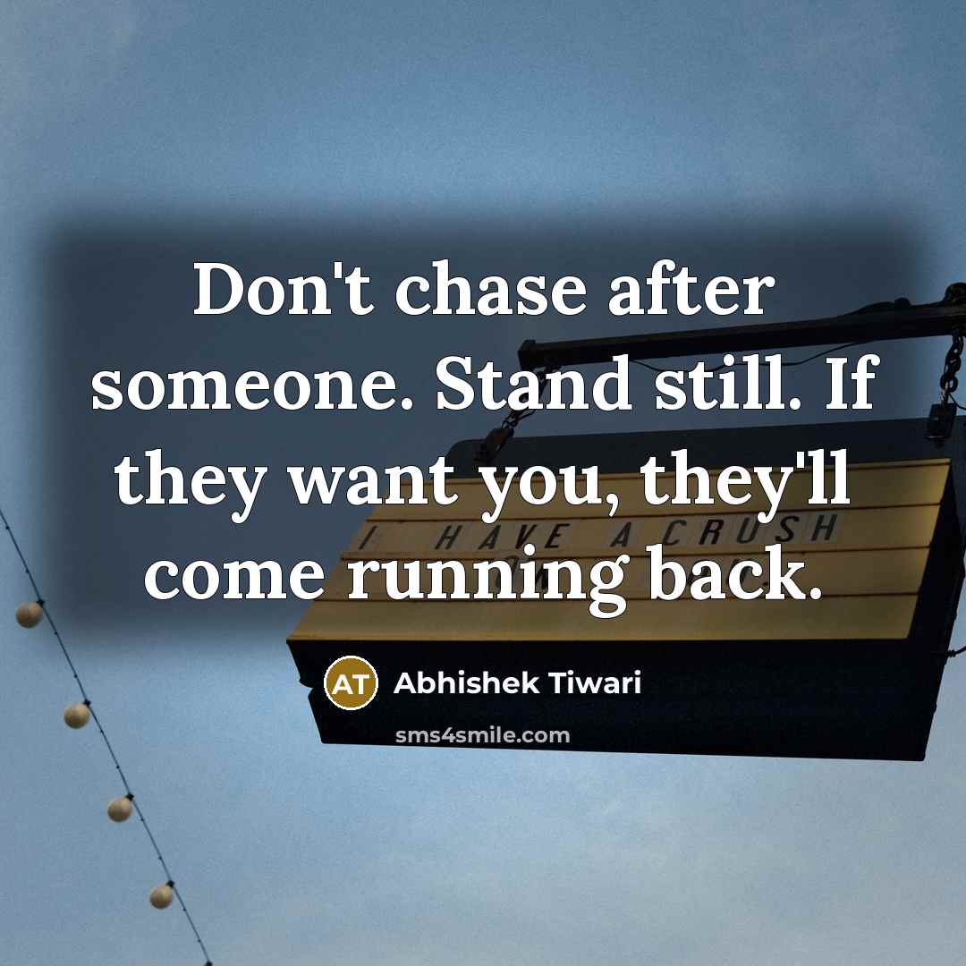 “Don't chase after someone. Stand still. If they want you,…” quote by Abhishek Tiwari
