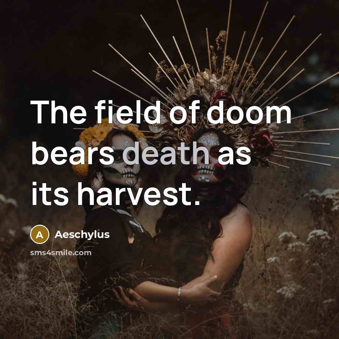 “The field of doom bears death as its harvest.…” quote by Aeschylus