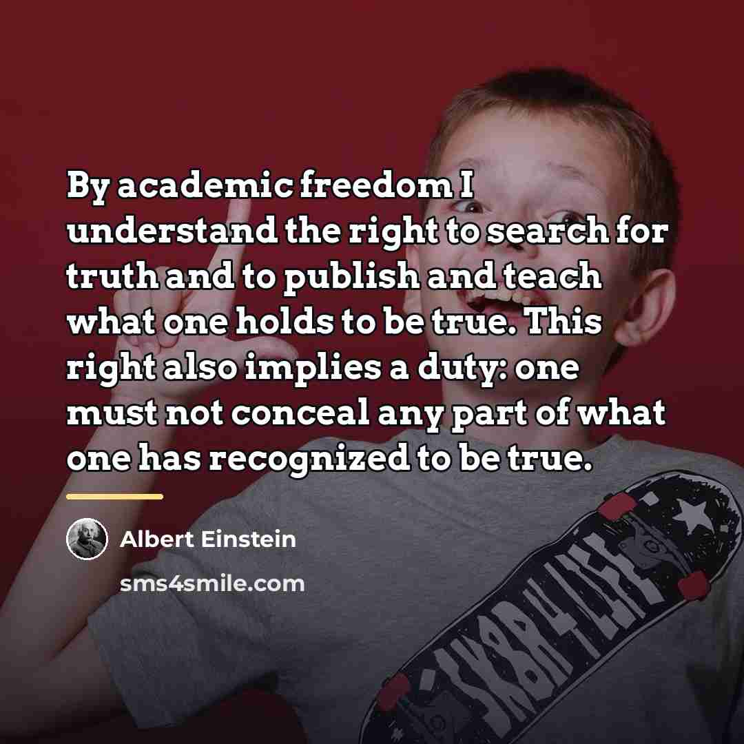 “By academic freedom I understand the right to search for…” quote by Albert Einstein