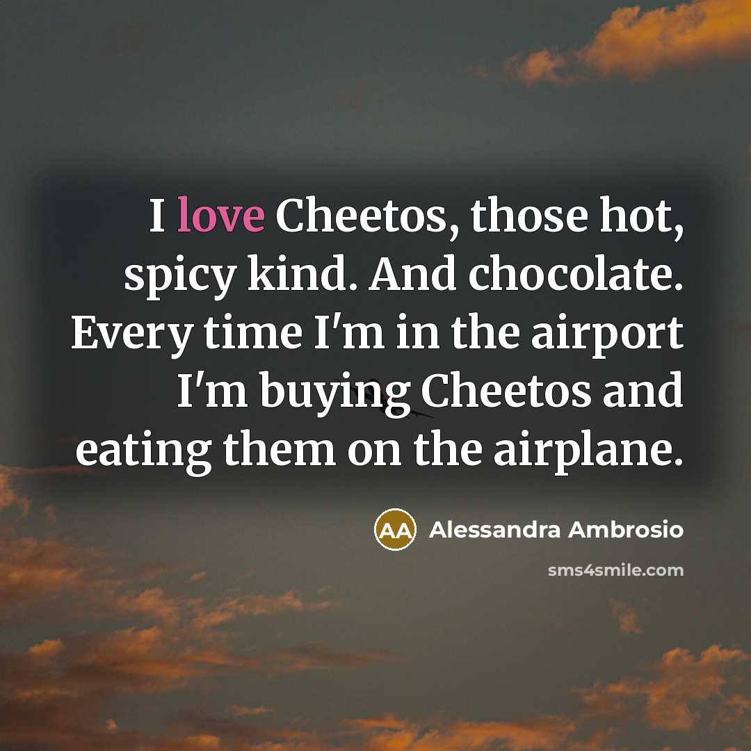 “I love Cheetos, those hot, spicy kind. And chocolate. Every…” quote by Alessandra Ambrosio