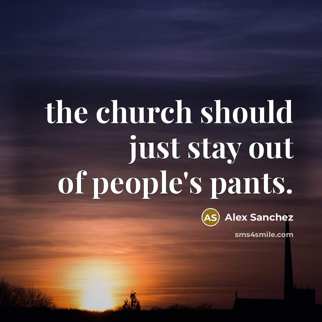 “the church should just stay out of people's pants.…” quote by Alex Sanchez