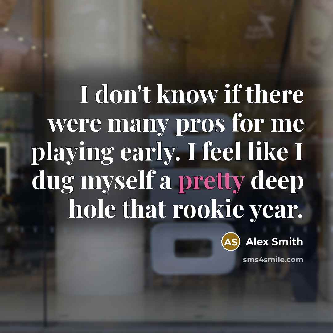 “I don't know if there were many pros for me…” quote by Alex Smith