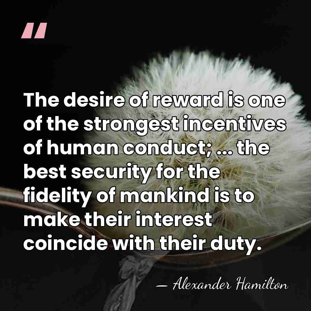 The desire of reward is one of the strongest incentives of human&hellip; - Alexander Hamilton