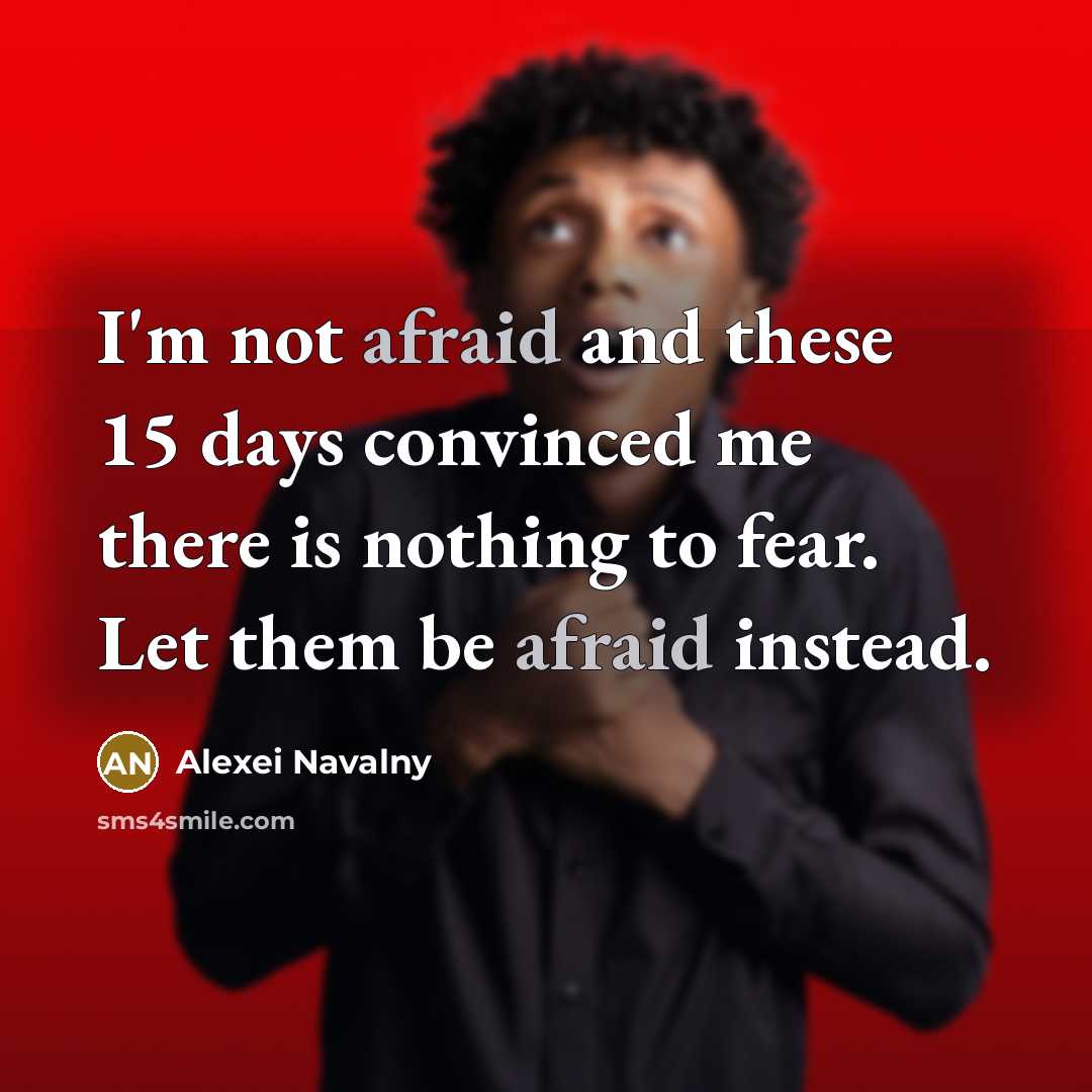 “I'm not afraid and these 15 days convinced me there…” quote by Alexei Navalny