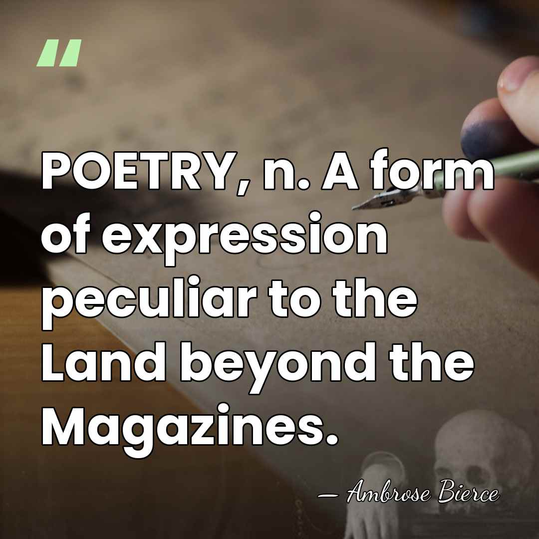 POETRY, n. A form of expression peculiar to the Land beyond the&hellip; - Ambrose Bierce