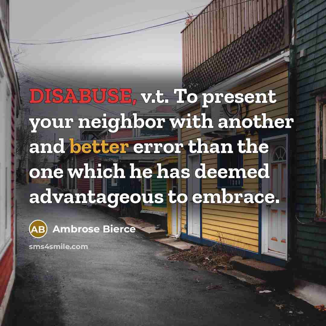 “DISABUSE, v.t. To present your neighbor with another and better…” quote by Ambrose Bierce