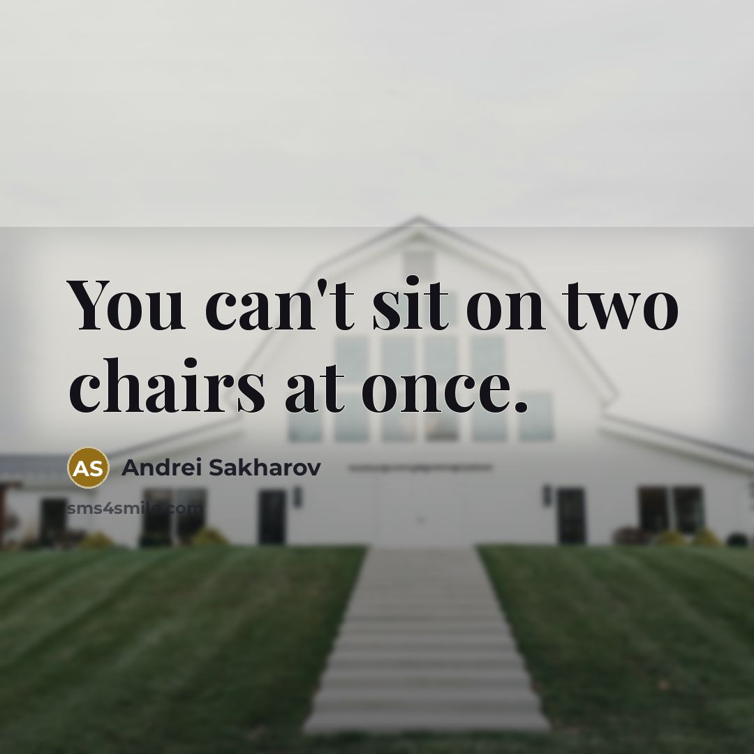 “You can't sit on two chairs at once.…” quote by Andrei Sakharov