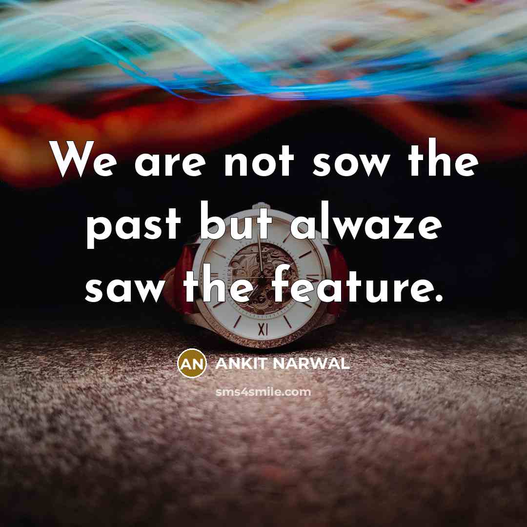 “We are not sow the past but alwaze saw the feature.” quote by ANKIT NARWAL
