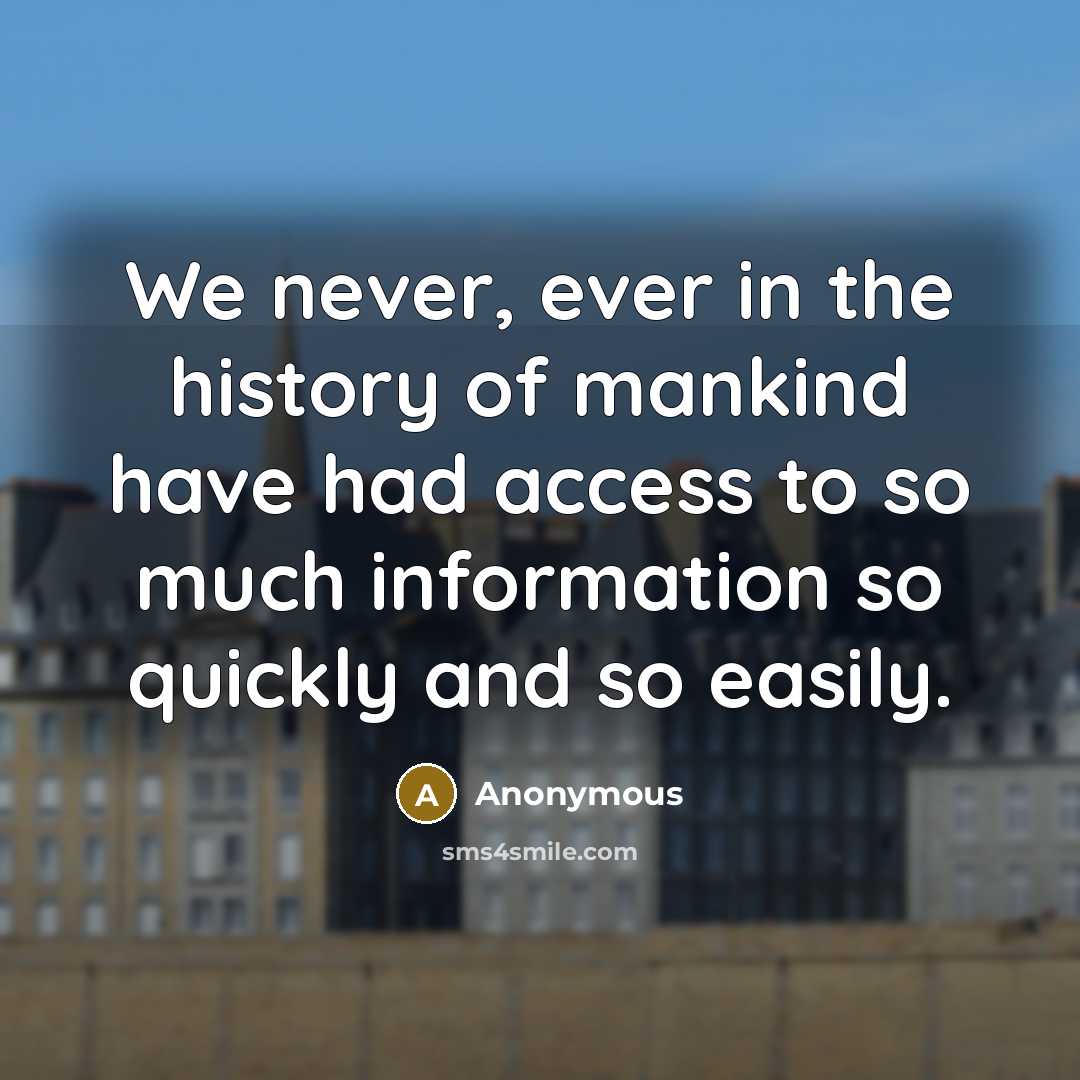 “We never, ever in the history of mankind have had…” quote by Anonymous