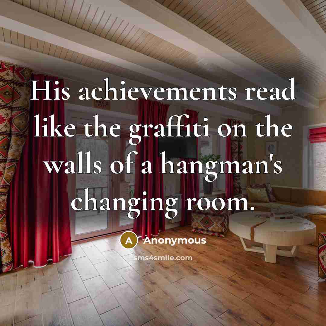 “His achievements read like the graffiti on the walls of…” quote by Anonymous