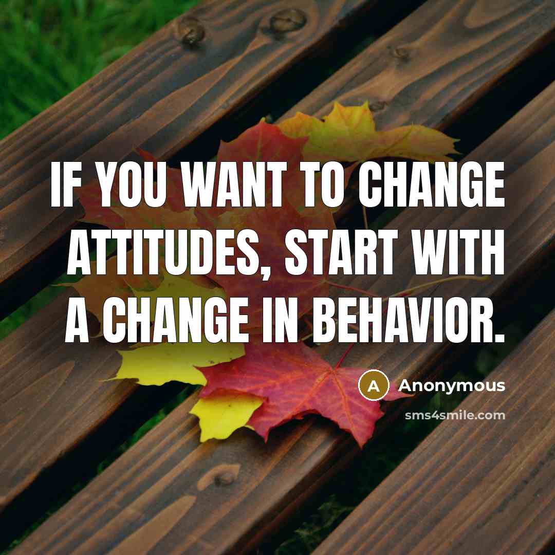 “If you want to change attitudes, start with a change…” quote by Anonymous