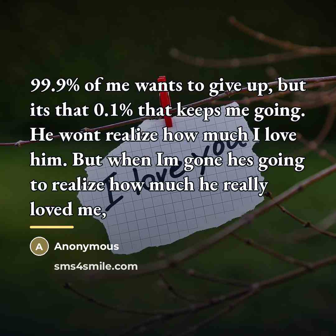 “99.9% of me wants to give up, but its that…” quote by Anonymous
