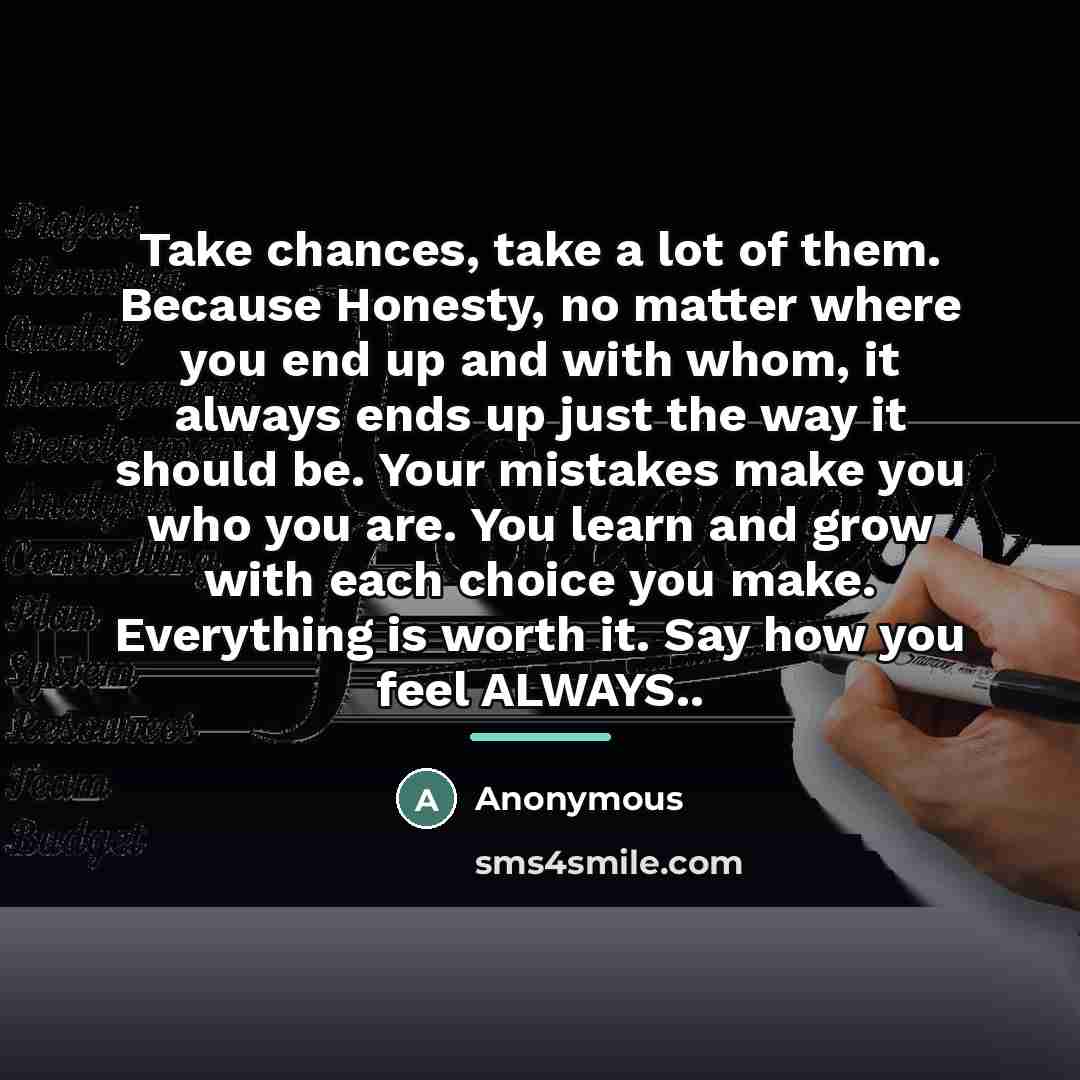 “Take chances, take a lot of them. Because Honesty, no…” quote by Anonymous