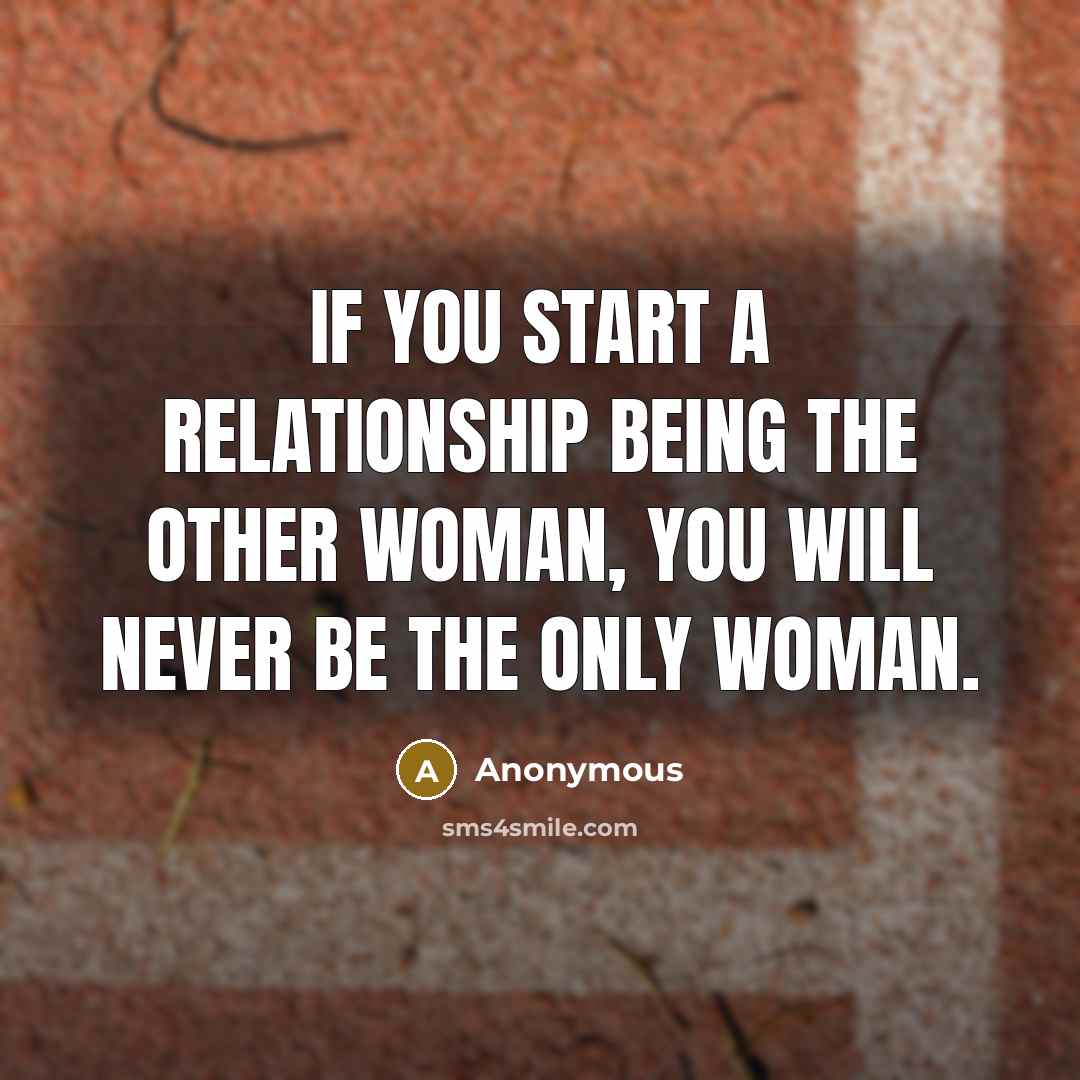 “If you start a relationship being the other woman, you…” quote by Anonymous