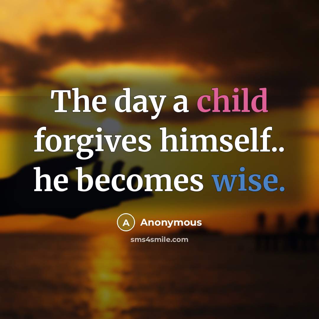 “The day a child forgives himself.. he becomes wise.…” quote by Anonymous