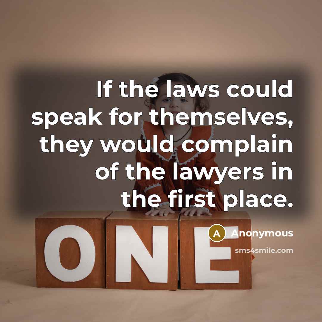 “If the laws could speak for themselves, they would complain of the lawyers in the first place.” quote by Anonymous