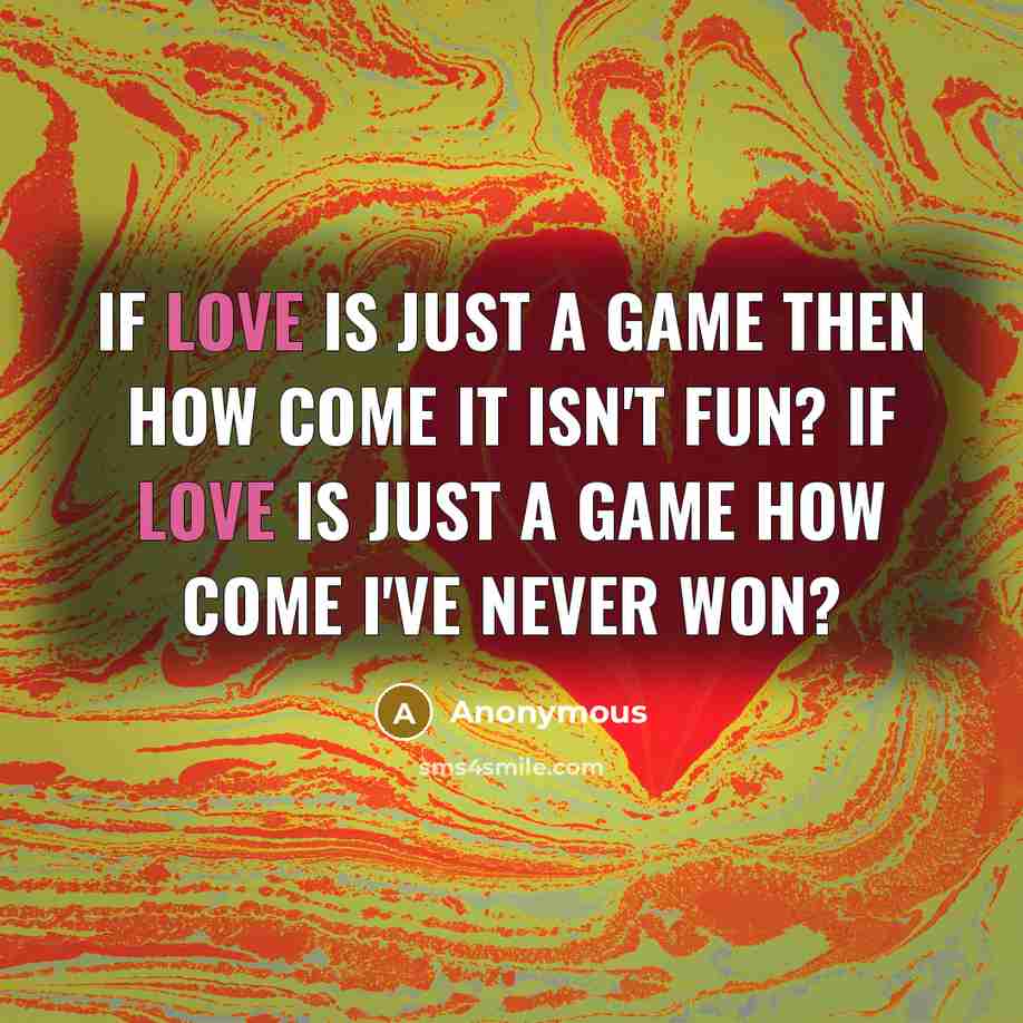 “If love is just a game then how come it…” quote by Anonymous