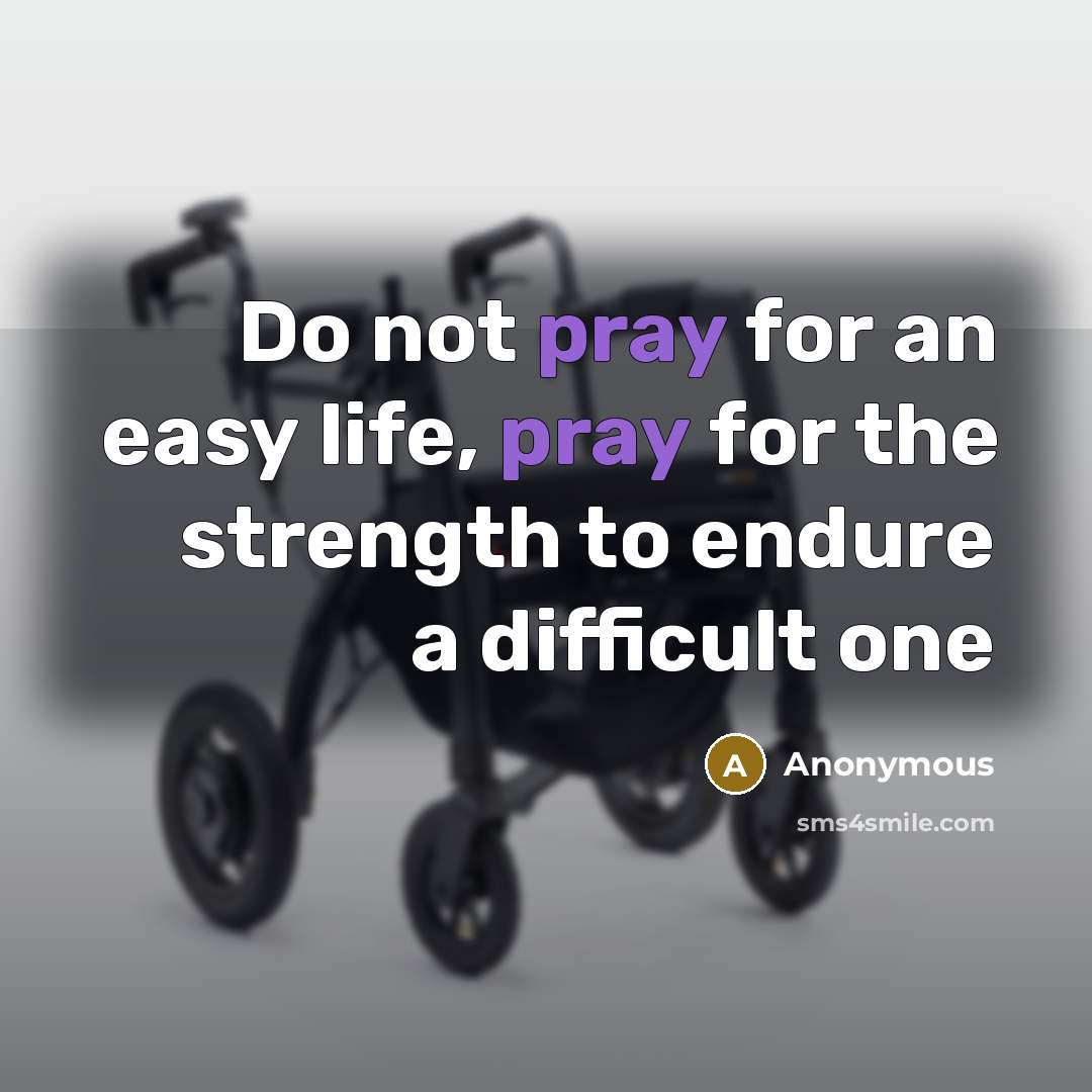 “Do not pray for an easy life, pray for the…” quote by Anonymous