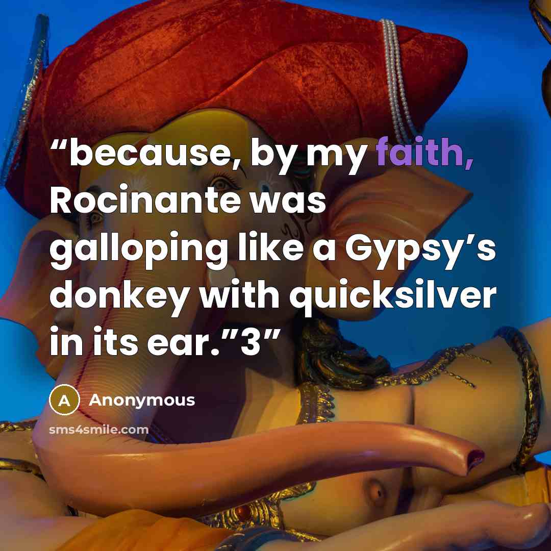 “because, by my faith, Rocinante was galloping like a Gypsy’s donkey with quicksilver in its ear.”3” quote by Anonymous