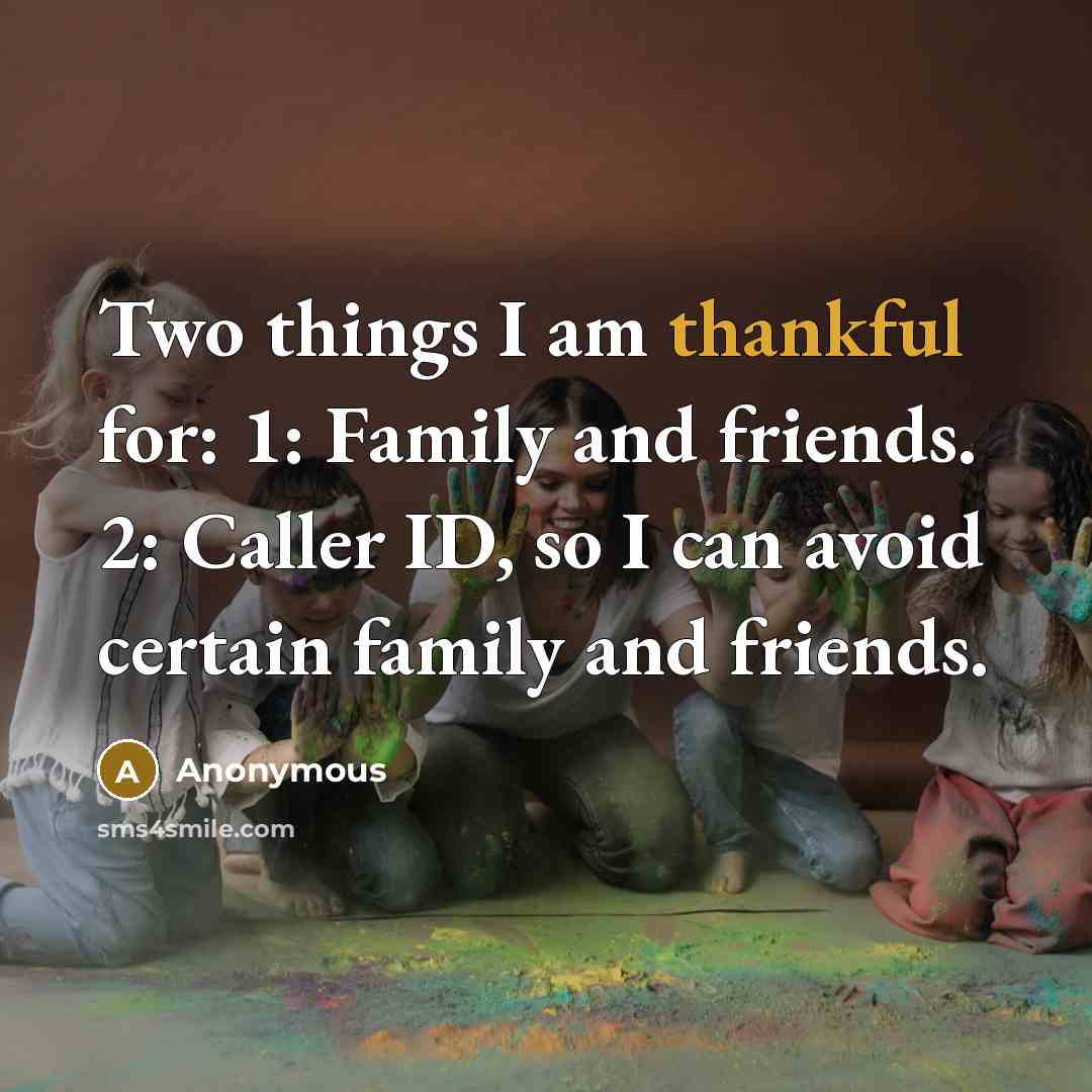“Two things I am thankful for: 1: Family and friends.…” quote by Anonymous