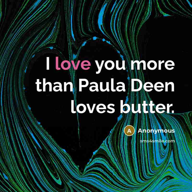 “I love you more than Paula Deen loves butter.…” quote by Anonymous