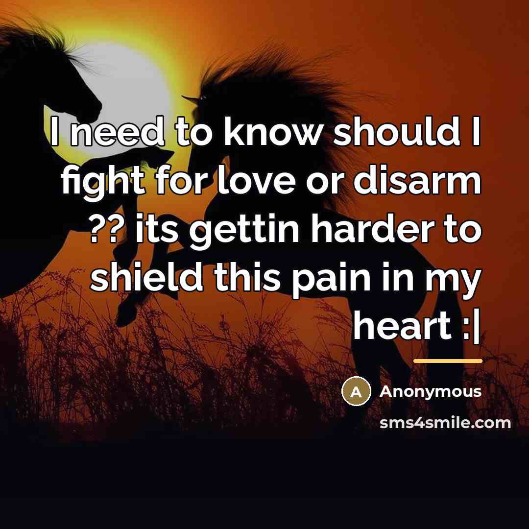 “I need to know should I fight for love or…” quote by Anonymous