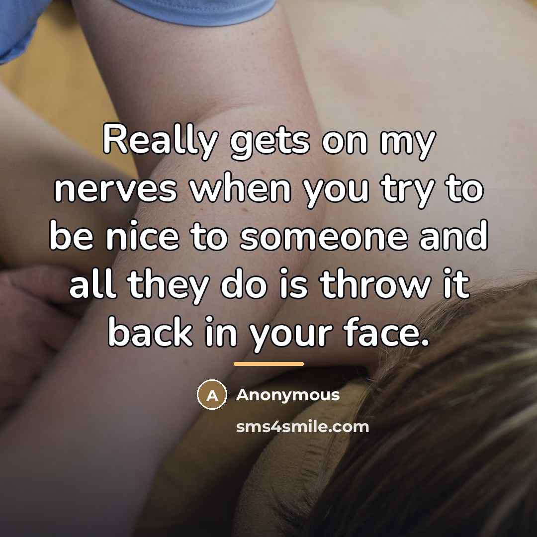 “Really gets on my nerves when you try to be…” quote by Anonymous