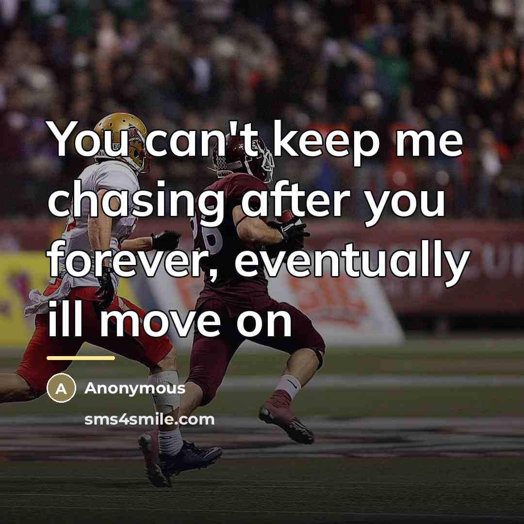 “You can't keep me chasing after you forever, eventually ill…” quote by Anonymous