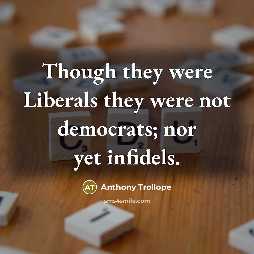 “Though they were Liberals they were not democrats; nor yet…” quote by Anthony Trollope