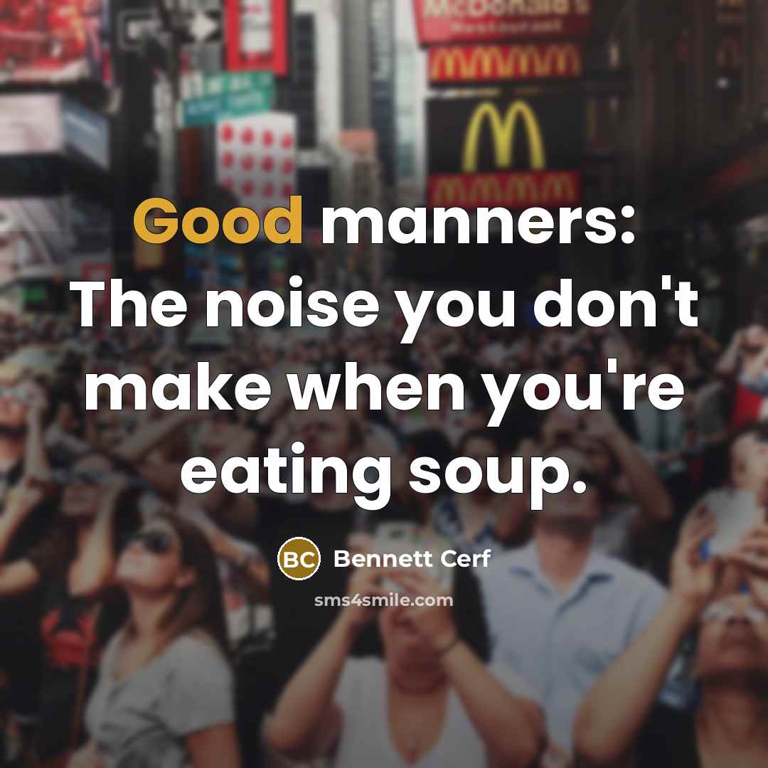 “Good manners: The noise you don't make when you're eating…” quote by Bennett Cerf