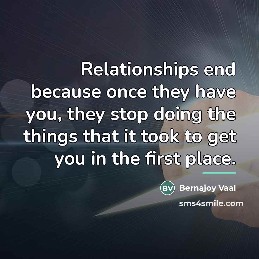 “Relationships end because once they have you, they stop doing…” quote by Bernajoy Vaal