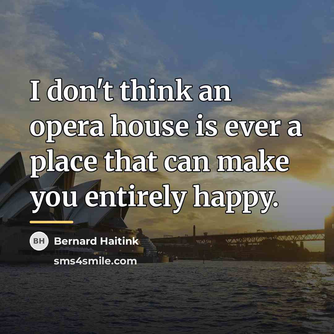 “I don't think an opera house is ever a place…” quote by Bernard Haitink