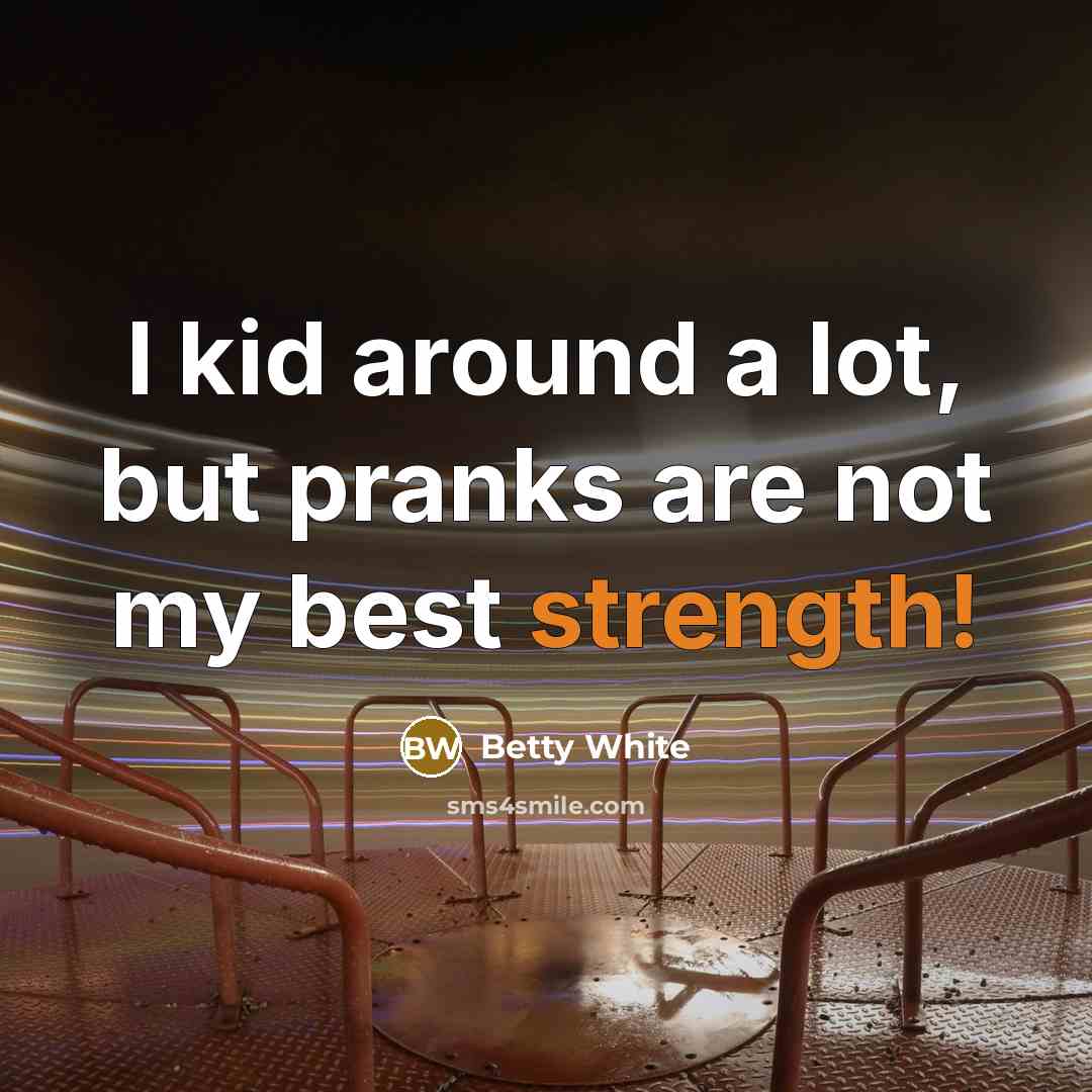 “I kid around a lot, but pranks are not my…” quote by Betty White