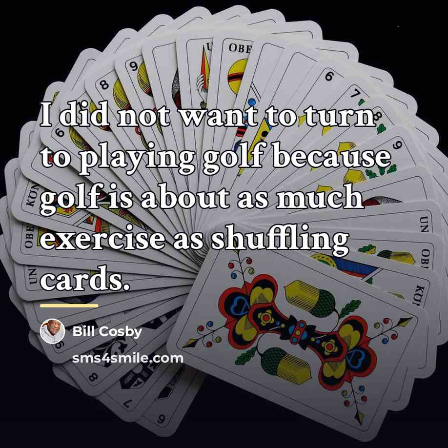 “I did not want to turn to playing golf because…” quote by Bill Cosby