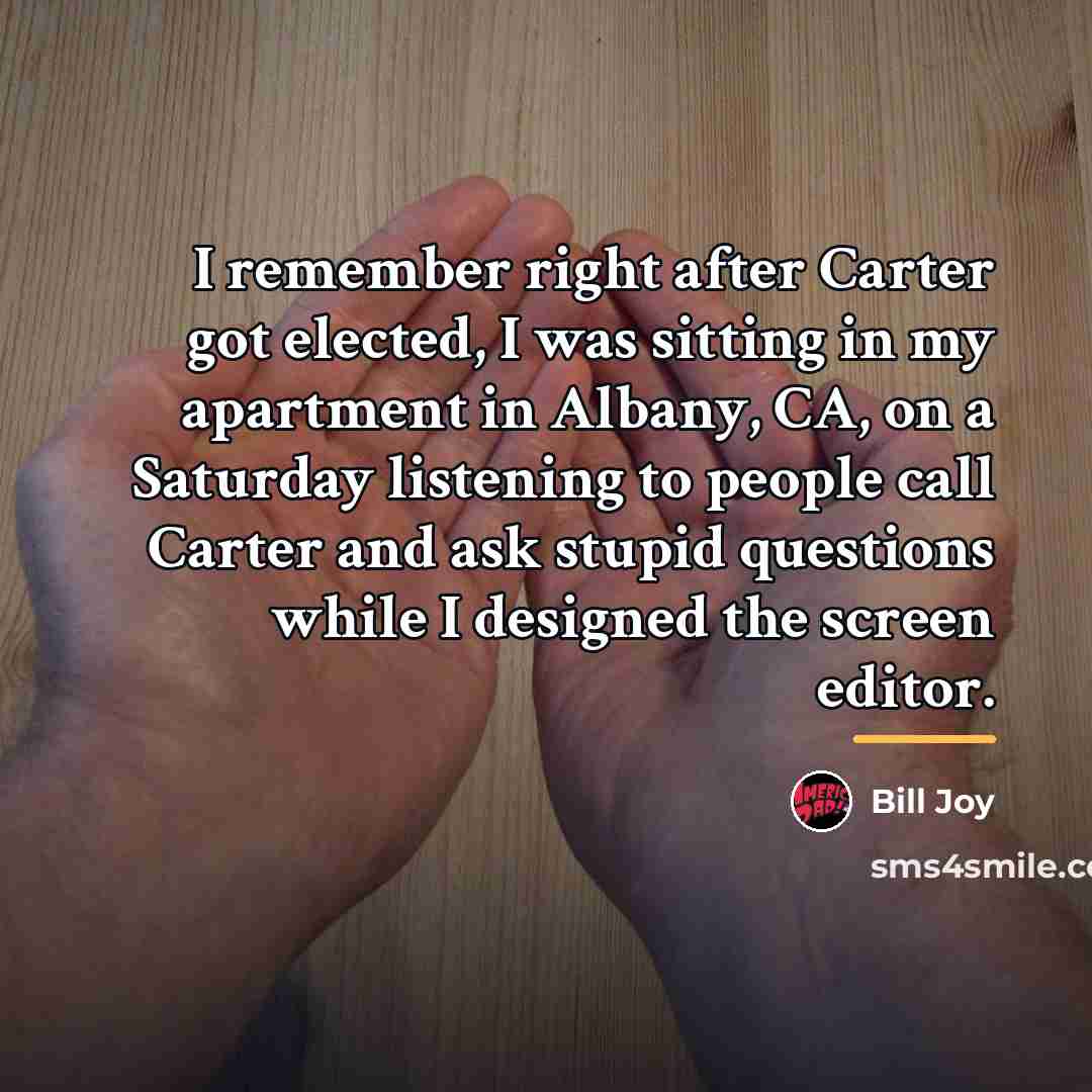 “I remember right after Carter got elected, I was sitting…” quote by Bill Joy
