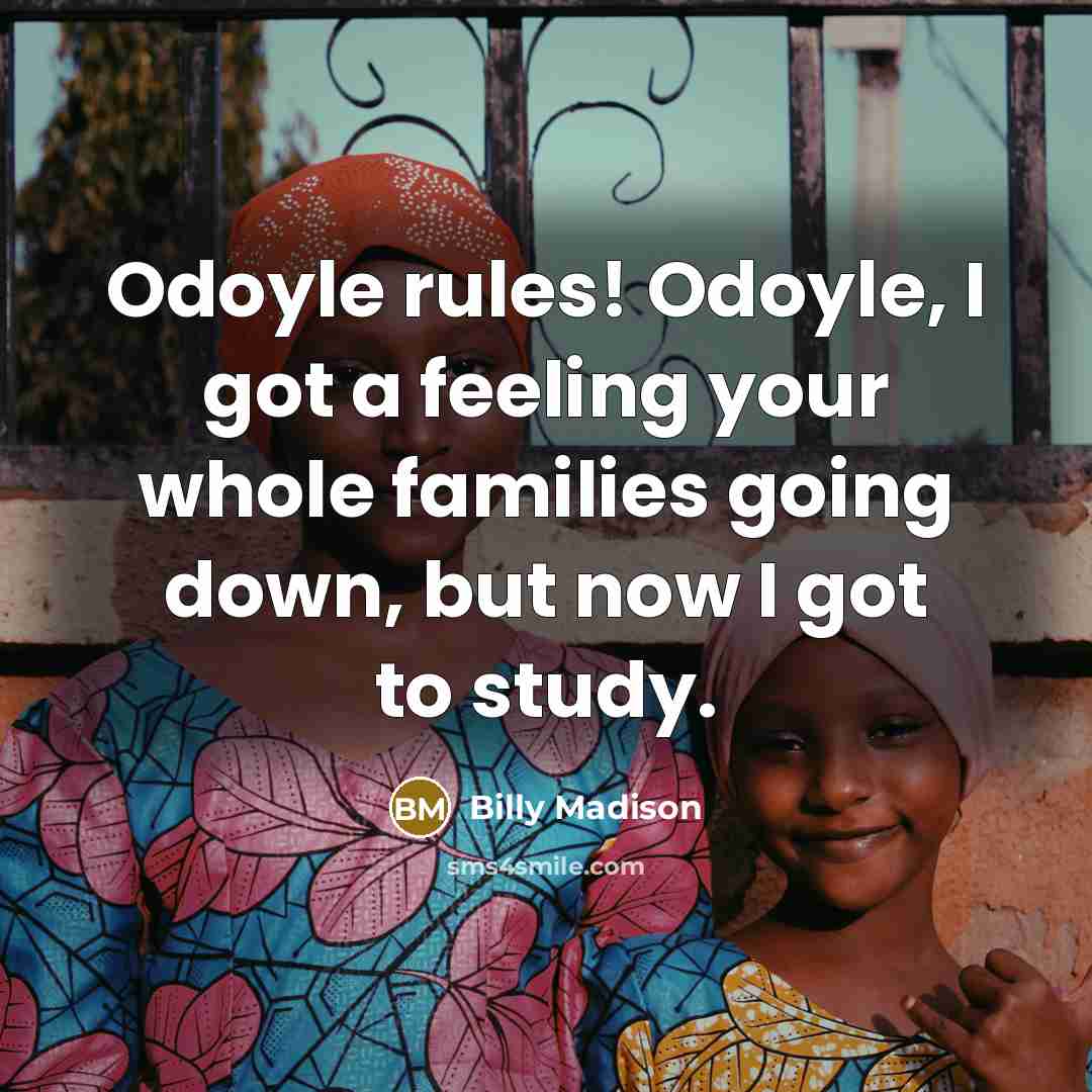“Odoyle rules! Odoyle, I got a feeling your whole families…” quote by Billy Madison