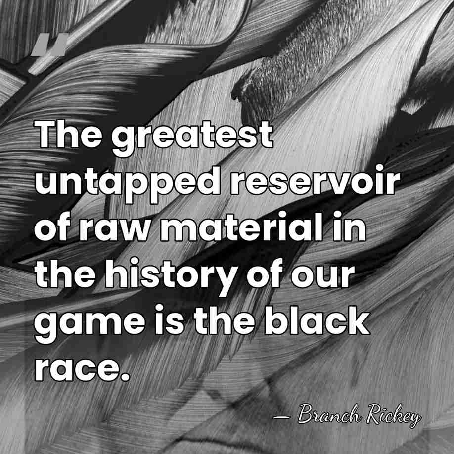 The greatest untapped reservoir of raw material in the history of our&hellip; - Branch Rickey