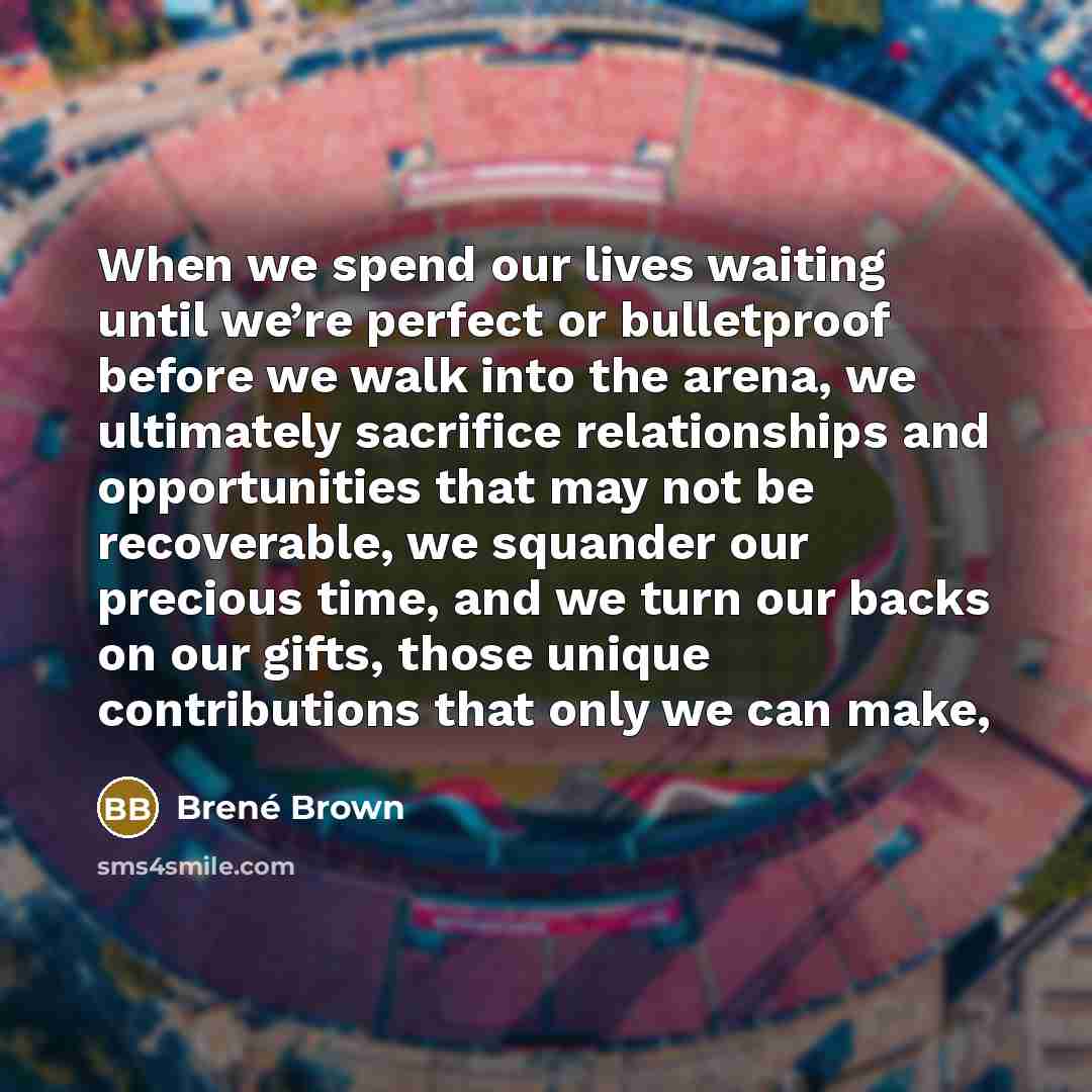 “When we spend our lives waiting until we’re perfect or…” quote by Brené Brown