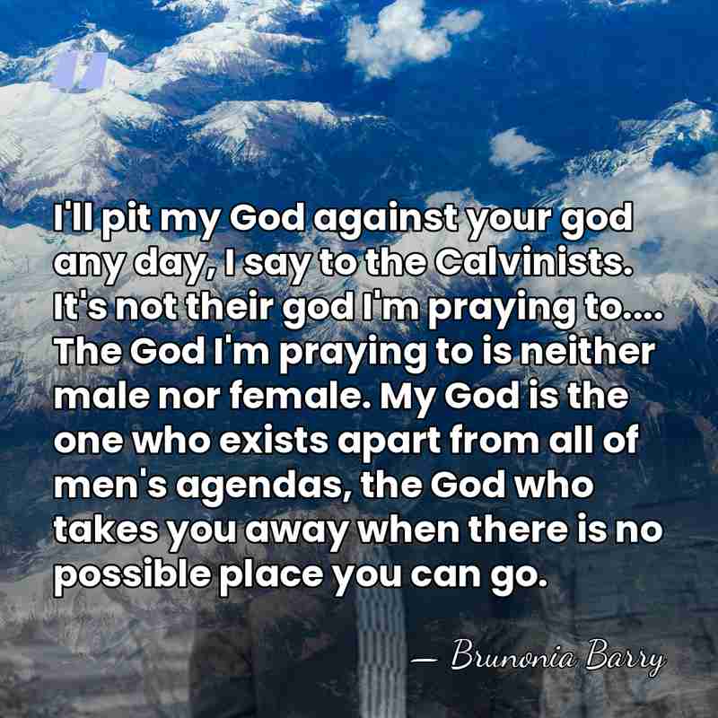 I'll pit my God against your god any day, I say to&hellip; - Brunonia Barry