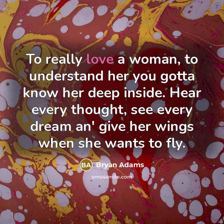 “To really love a woman, to understand her you gotta…” quote by Bryan Adams