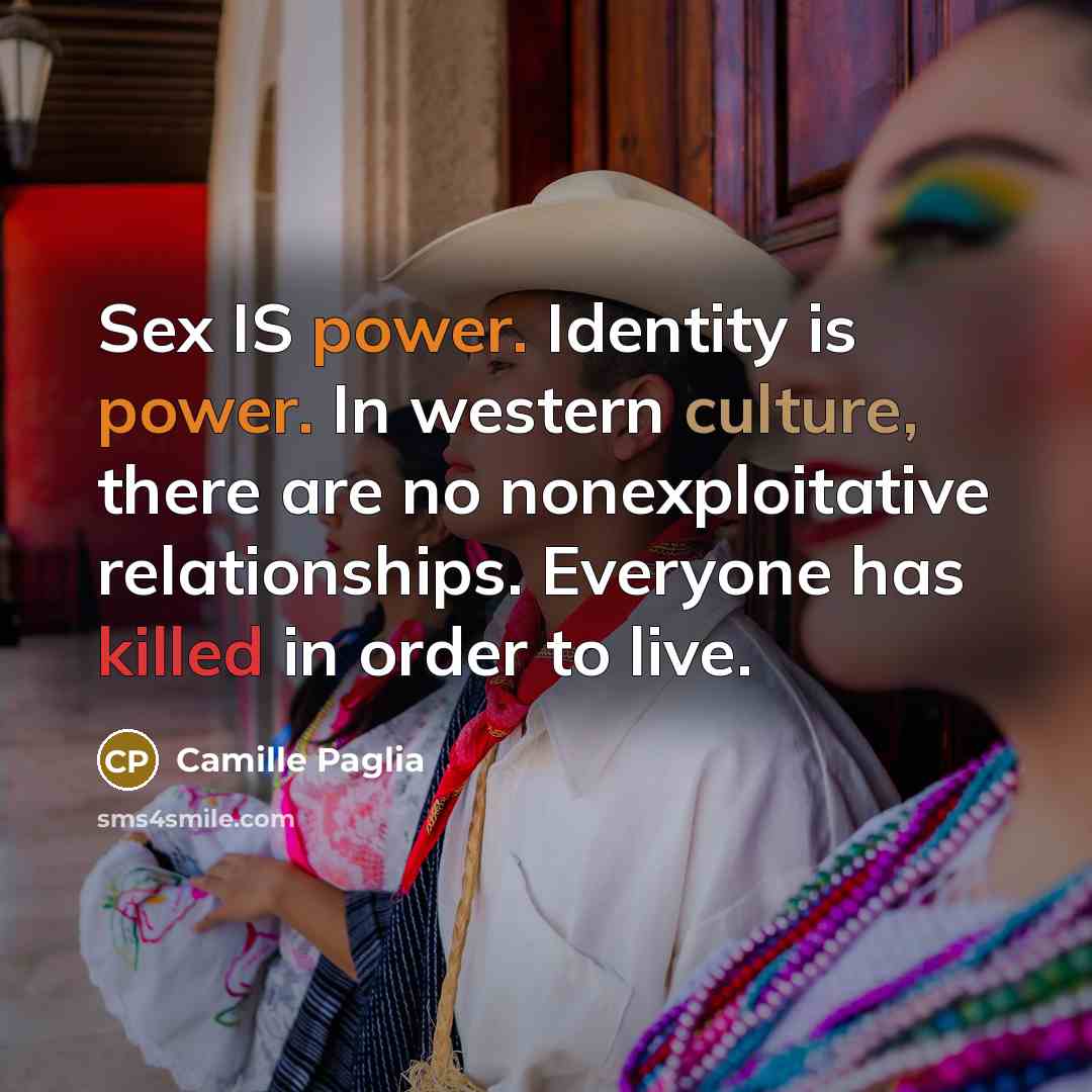 “Sex IS power. Identity is power. In western culture, there…” quote by Camille Paglia