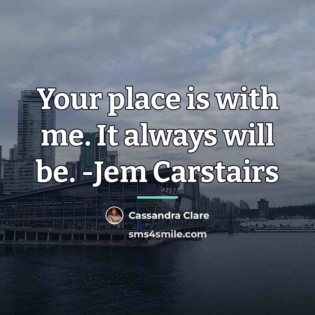 “Your place is with me. It always will be. -Jem…” quote by Cassandra Clare