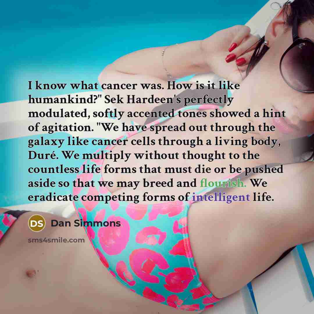 “I know what cancer was. How is it like humankind?"…” quote by Dan Simmons