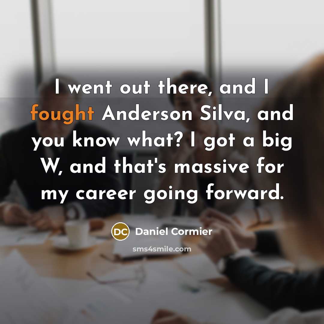 “I went out there, and I fought Anderson Silva, and you know what? I got a big W, and that's massive for my career going forward.” quote by Daniel Cormier