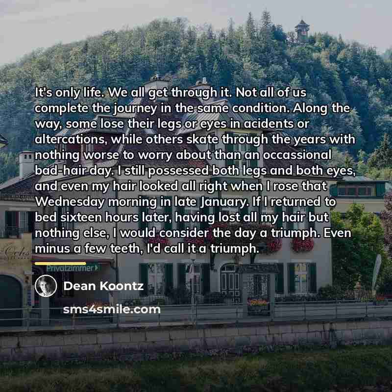 “It's only life. We all get through it. Not all…” quote by Dean Koontz